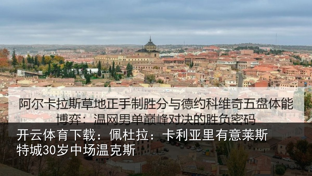 开云体育下载:佩杜拉:卡利相关情况30岁中场温克斯