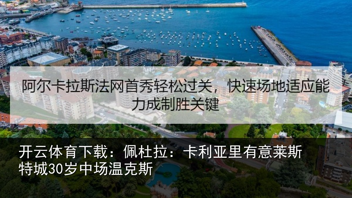 开云体育下载:佩杜拉:卡利相关情况30岁中场温克斯