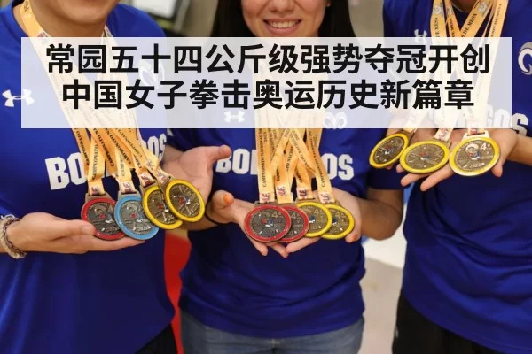常园五十四公斤级强势夺冠开创中国女子拳击奥运历史新篇章