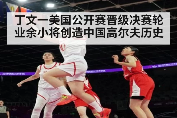 丁文一美国公开赛晋级决赛轮业余小将创造中国高尔夫历史